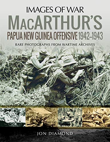 Macarthur's Papua New Guinea Offensive, 1942 1943: Rare Photographs from Wartime Archives (Images of War)